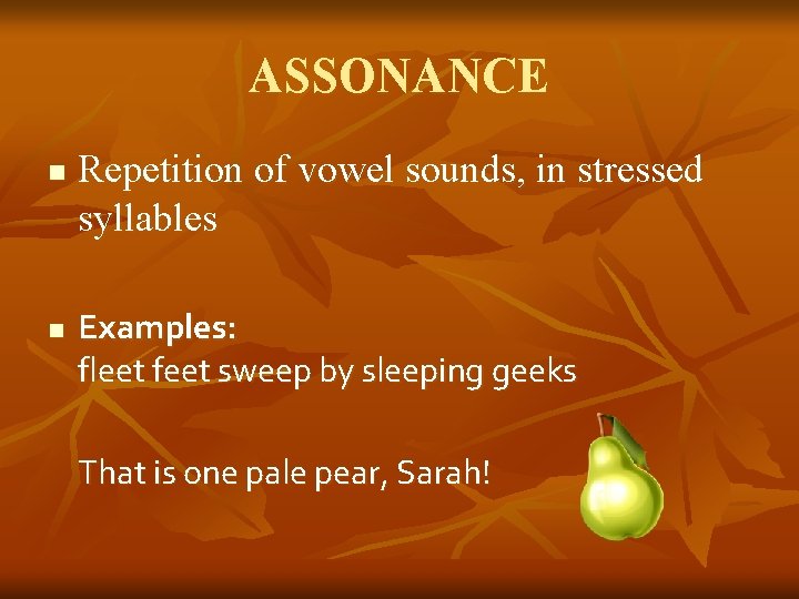 ASSONANCE n n Repetition of vowel sounds, in stressed syllables Examples: fleet feet sweep