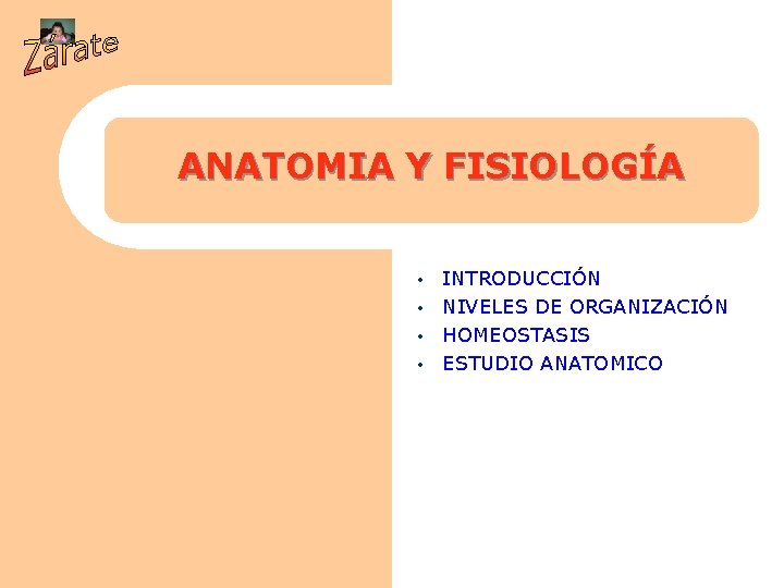 ANATOMIA Y FISIOLOGÍA INTRODUCCIÓN • NIVELES DE ORGANIZACIÓN • HOMEOSTASIS • ESTUDIO ANATOMICO •