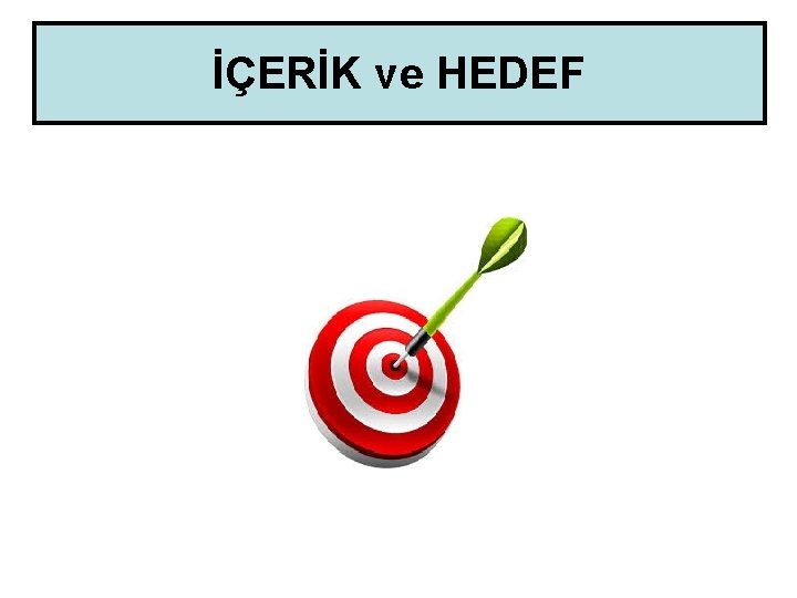 İÇERİK ve HEDEF 