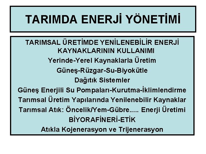 TARIMDA ENERJİ YÖNETİMİ TARIMSAL ÜRETİMDE YENİLENEBİLİR ENERJİ KAYNAKLARININ KULLANIMI Yerinde-Yerel Kaynaklarla Üretim Güneş-Rüzgar-Su-Biyokütle Dağıtık