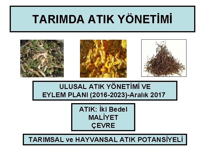 TARIMDA ATIK YÖNETİMİ ULUSAL ATIK YÖNETİMİ VE EYLEM PLANI (2016 -2023)-Aralık 2017 ATIK: İki