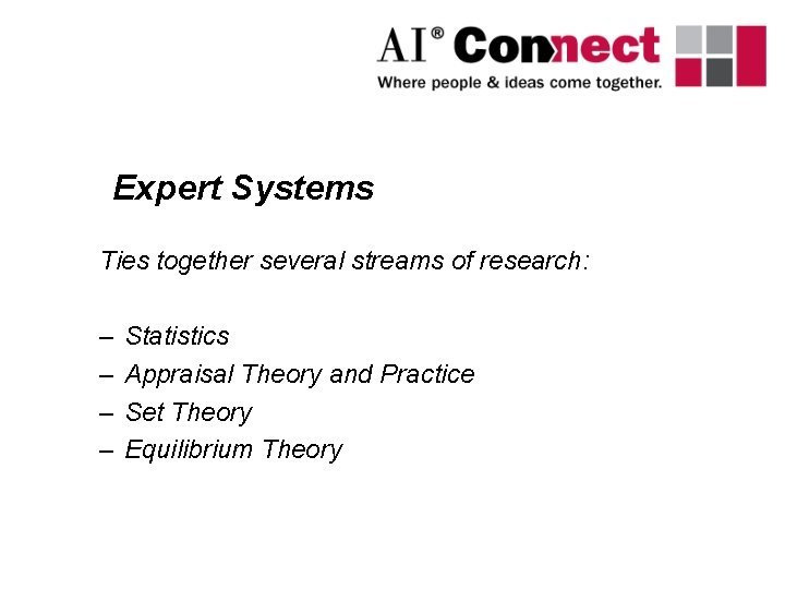 Expert Systems Ties together several streams of research: – – Statistics Appraisal Theory and