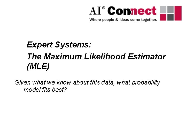 Expert Systems: The Maximum Likelihood Estimator (MLE) Given what we know about this data,