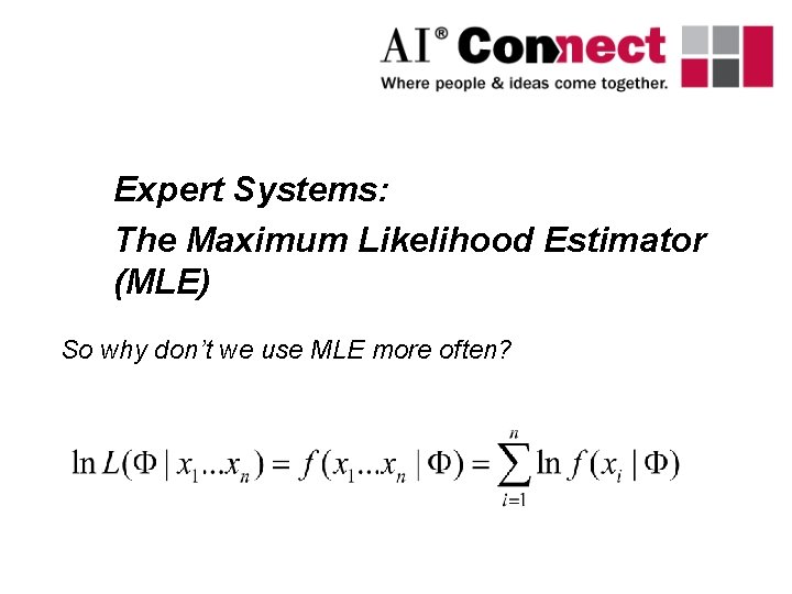Expert Systems: The Maximum Likelihood Estimator (MLE) So why don’t we use MLE more