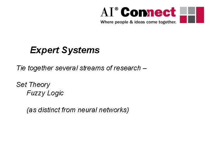 Expert Systems Tie together several streams of research – Set Theory Fuzzy Logic (as