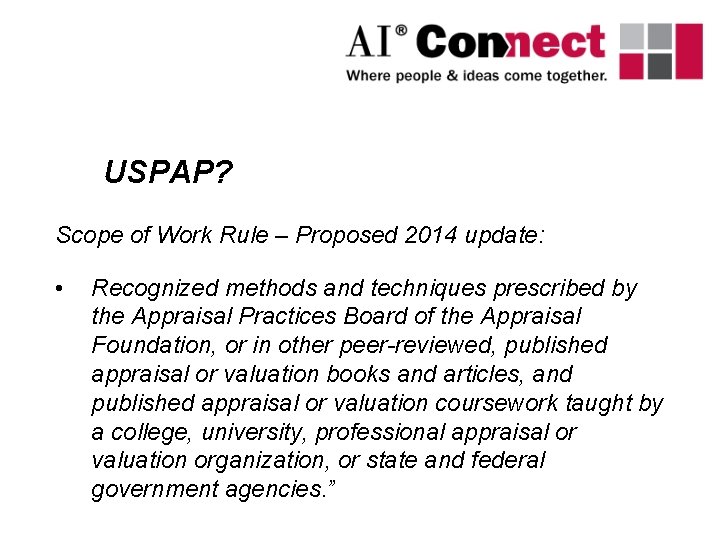 USPAP? Scope of Work Rule – Proposed 2014 update: • Recognized methods and techniques