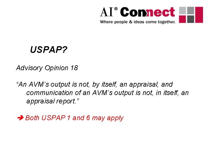 USPAP? Advisory Opinion 18 “An AVM’s output is not, by itself, an appraisal, and