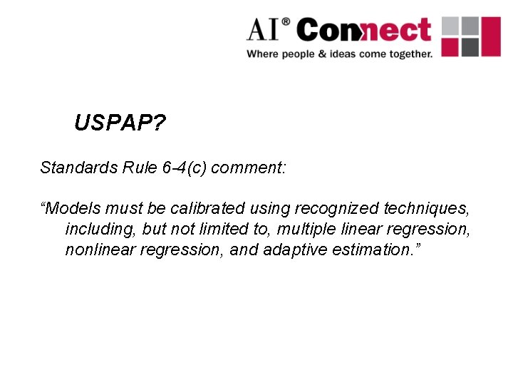 USPAP? Standards Rule 6 -4(c) comment: “Models must be calibrated using recognized techniques, including,