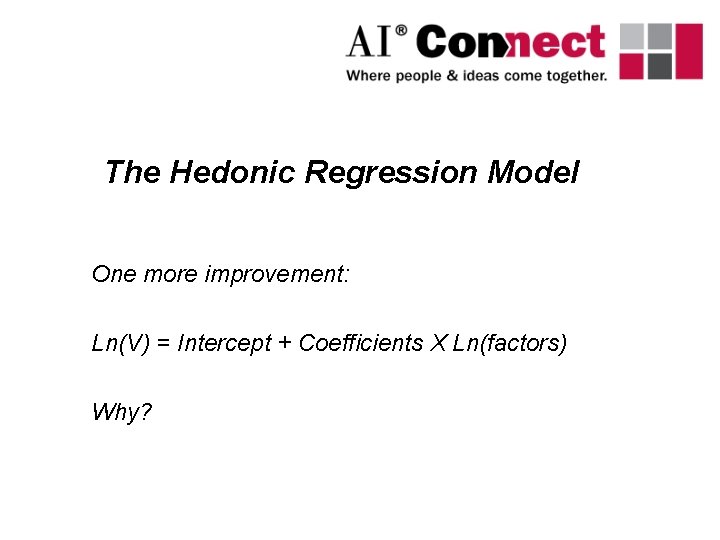 The Hedonic Regression Model One more improvement: Ln(V) = Intercept + Coefficients X Ln(factors)