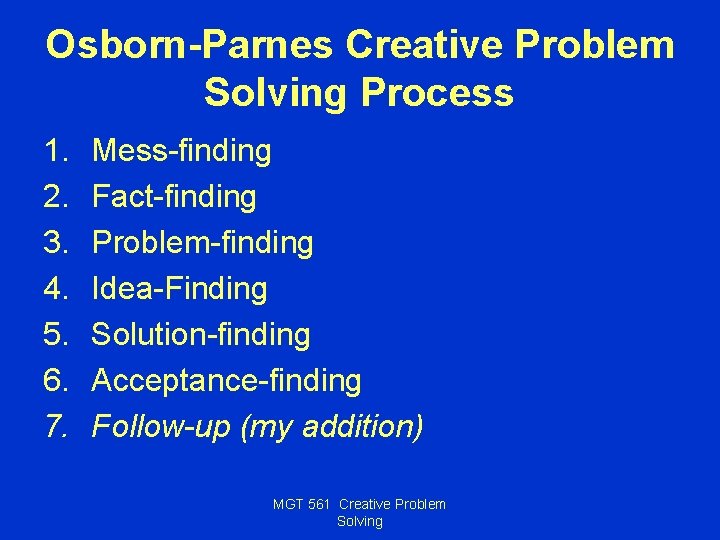 Osborn-Parnes Creative Problem Solving Process 1. 2. 3. 4. 5. 6. 7. Mess-finding Fact-finding
