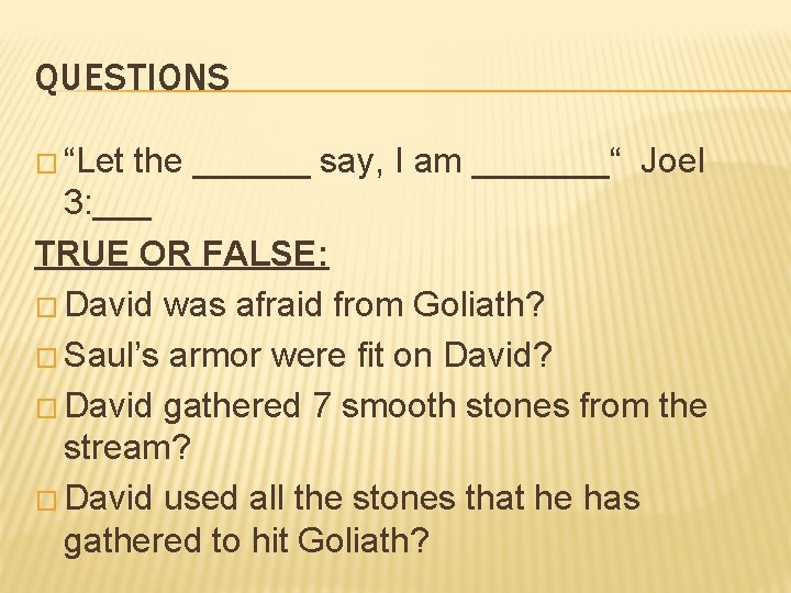 QUESTIONS � “Let the ______ say, I am _______“ Joel 3: ___ TRUE OR