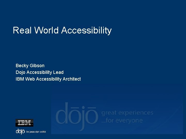 Real World Accessibility Becky Gibson Dojo Accessibility Lead IBM Web Accessibility Architect 