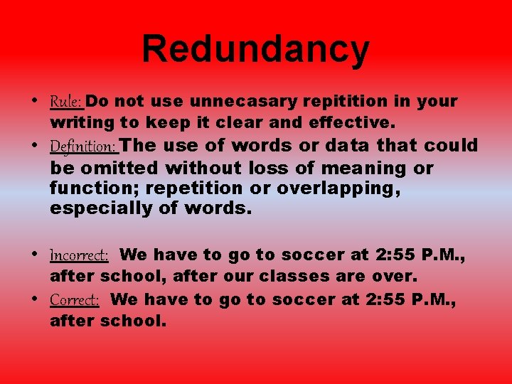 Redundancy • Rule: Do not use unnecasary repitition in your writing to keep it