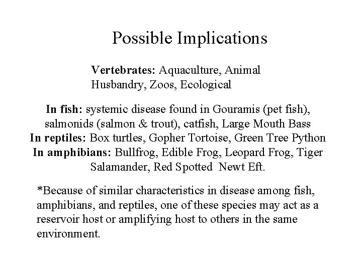 Possible Implications Vertebrates: Aquaculture, Animal Husbandry, Zoos, Ecological In fish: systemic disease found in