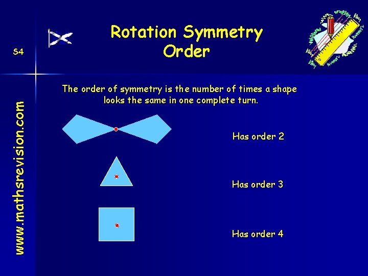 www. mathsrevision. com S 4 Rotation Symmetry Order The order of symmetry is the