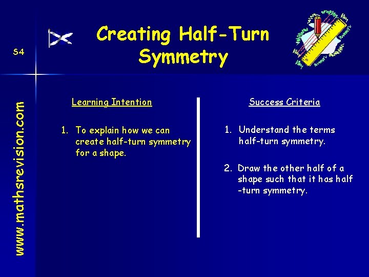 www. mathsrevision. com S 4 Creating Half-Turn Symmetry Learning Intention 1. To explain how