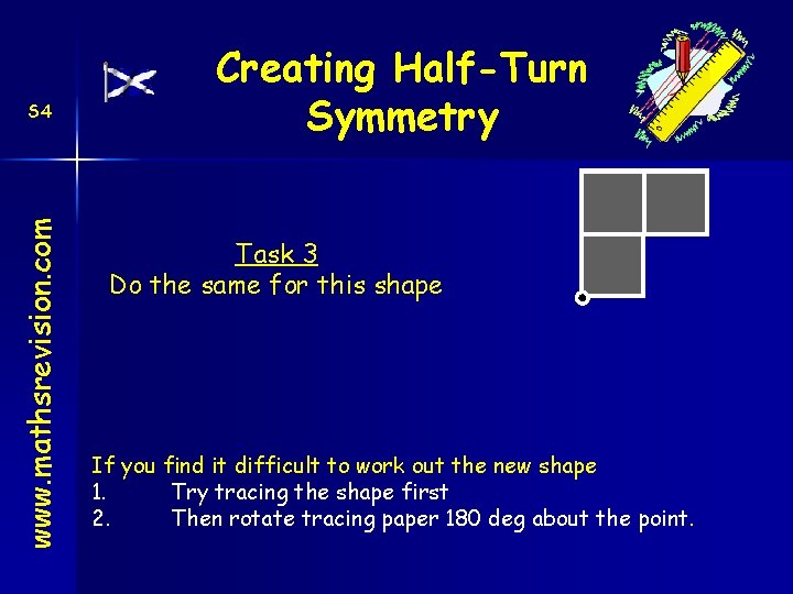 www. mathsrevision. com S 4 Creating Half-Turn Symmetry Task 3 Do the same for