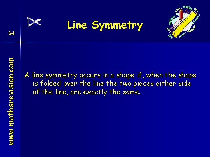 www. mathsrevision. com S 4 Line Symmetry A line symmetry occurs in a shape