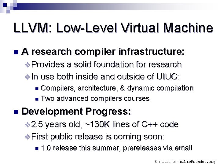 LLVM: Low-Level Virtual Machine n A research compiler infrastructure: v Provides a solid foundation