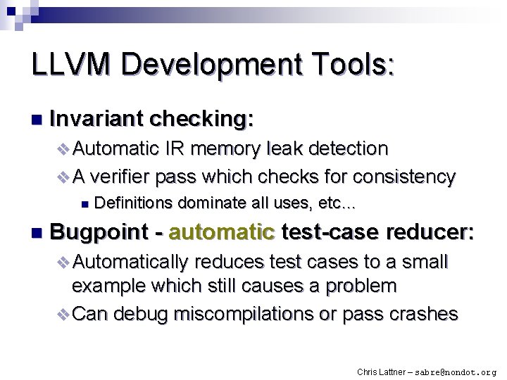 LLVM Development Tools: n Invariant checking: v Automatic IR memory leak detection v A