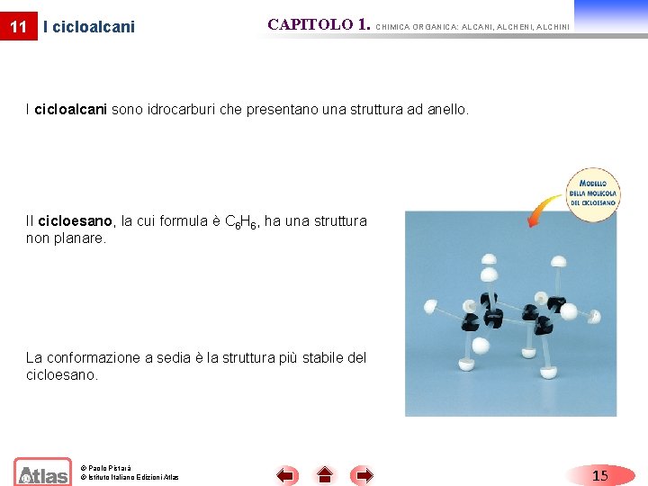 11 I cicloalcani CAPITOLO 1. CHIMICA ORGANICA: ALCANI, ALCHENI, ALCHINI I cicloalcani sono idrocarburi