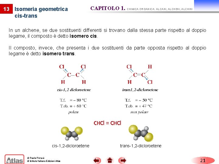 13 Isomeria geometrica cis-trans CAPITOLO 1. CHIMICA ORGANICA: ALCANI, ALCHENI, ALCHINI In un alchene,