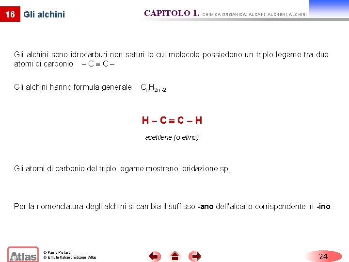 16 Gli alchini CAPITOLO 1. CHIMICA ORGANICA: ALCANI, ALCHENI, ALCHINI Gli alchini sono idrocarburi