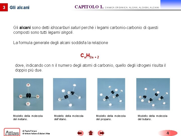 3 Gli alcani CAPITOLO 1. CHIMICA ORGANICA: ALCANI, ALCHENI, ALCHINI Gli alcani sono detti