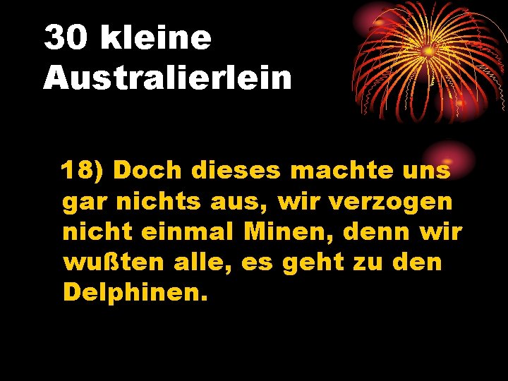 30 kleine Australierlein 18) Doch dieses machte uns gar nichts aus, wir verzogen nicht