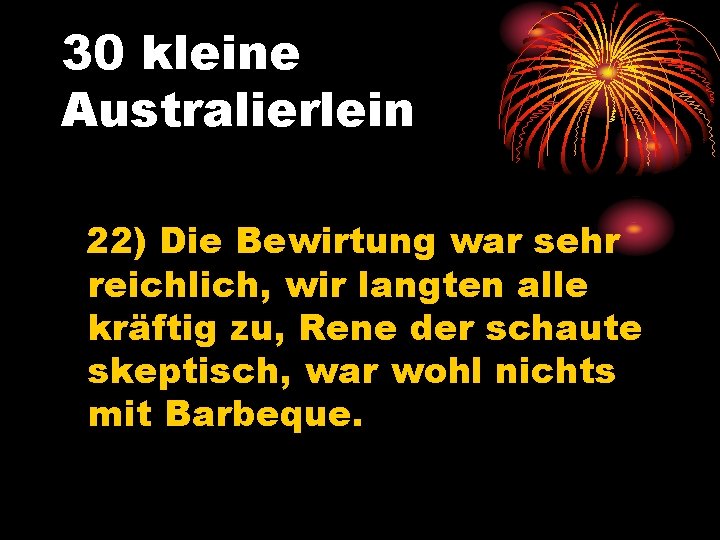 30 kleine Australierlein 22) Die Bewirtung war sehr reichlich, wir langten alle kräftig zu,