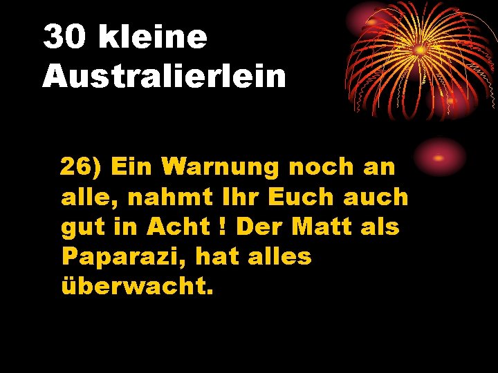 30 kleine Australierlein 26) Ein Warnung noch an alle, nahmt Ihr Euch auch gut