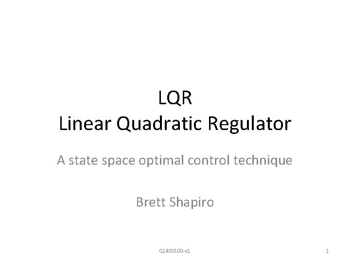 LQR Linear Quadratic Regulator A state space optimal control technique Brett Shapiro G 1400100