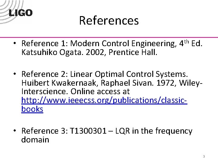 References • Reference 1: Modern Control Engineering, 4 th Ed. Katsuhiko Ogata. 2002, Prentice