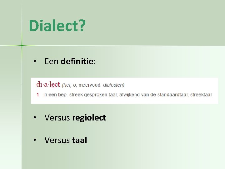 Dialect? • Een definitie: • Versus regiolect • Versus taal 