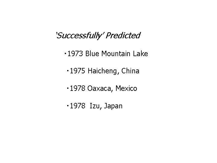 ‘Successfully’ Predicted ・ 1973 Blue Mountain Lake ・ 1975 Haicheng, China ・ 1978 Oaxaca, ‘Successfully’ Predicted ・ 1973 Blue Mountain Lake ・ 1975 Haicheng, China ・ 1978 Oaxaca,