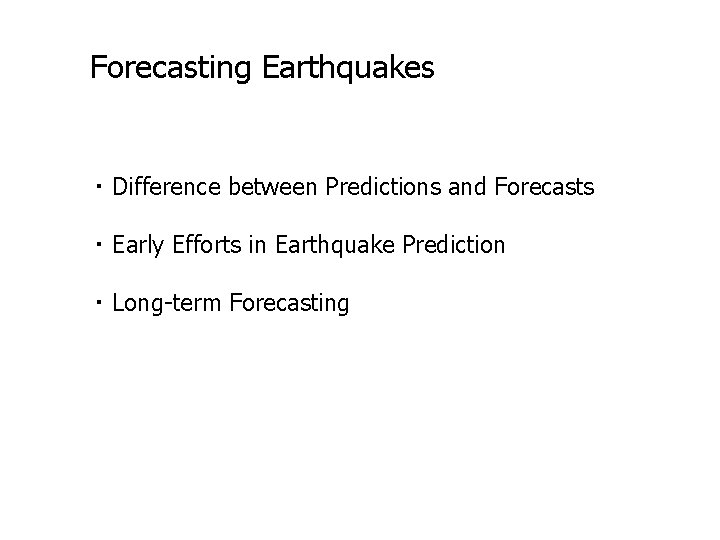 Forecasting Earthquakes ・ Difference between Predictions and Forecasts ・ Early Efforts in Earthquake Prediction Forecasting Earthquakes ・ Difference between Predictions and Forecasts ・ Early Efforts in Earthquake Prediction