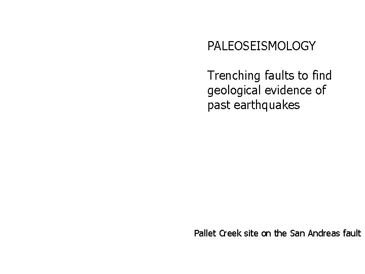 PALEOSEISMOLOGY Trenching faults to find geological evidence of past earthquakes Pallet Creek site on PALEOSEISMOLOGY Trenching faults to find geological evidence of past earthquakes Pallet Creek site on