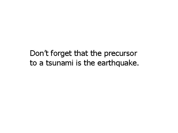 Don’t forget that the precursor to a tsunami is the earthquake. Don’t forget that the precursor to a tsunami is the earthquake.