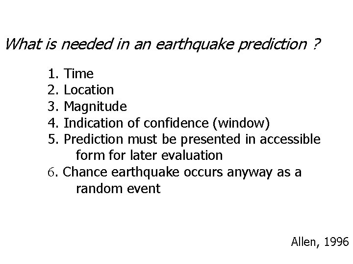 What is needed in an earthquake prediction ? 1. Time 2. Location 3. Magnitude What is needed in an earthquake prediction ? 1. Time 2. Location 3. Magnitude