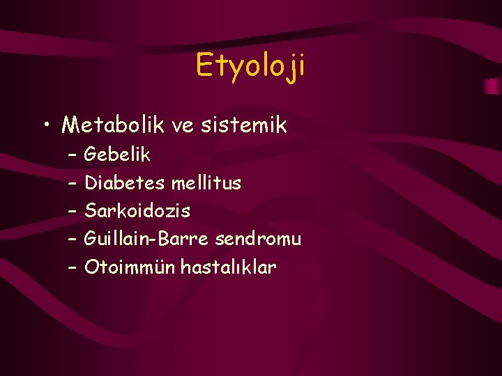 Etyoloji • Metabolik ve sistemik – – – Gebelik Diabetes mellitus Sarkoidozis Guillain-Barre sendromu