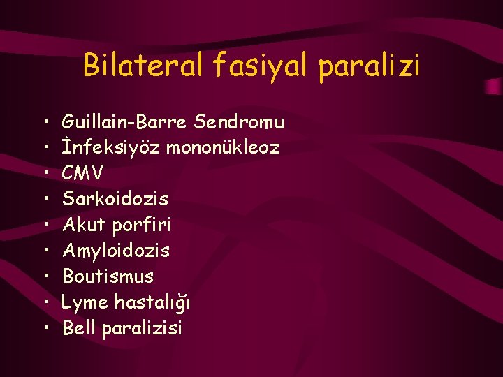 Bilateral fasiyal paralizi • • • Guillain-Barre Sendromu İnfeksiyöz mononükleoz CMV Sarkoidozis Akut porfiri