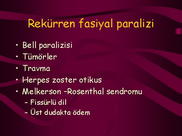 Rekürren fasiyal paralizi • • • Bell paralizisi Tümörler Travma Herpes zoster otikus Melkerson