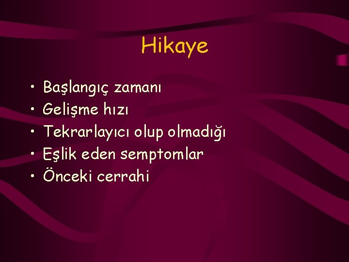 Hikaye • • • Başlangıç zamanı Gelişme hızı Tekrarlayıcı olup olmadığı Eşlik eden semptomlar