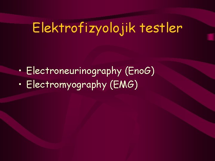 Elektrofizyolojik testler • Electroneurinography (Eno. G) • Electromyography (EMG) 