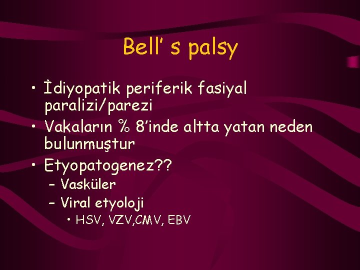 Bell’ s palsy • İdiyopatik periferik fasiyal paralizi/parezi • Vakaların % 8’inde altta yatan