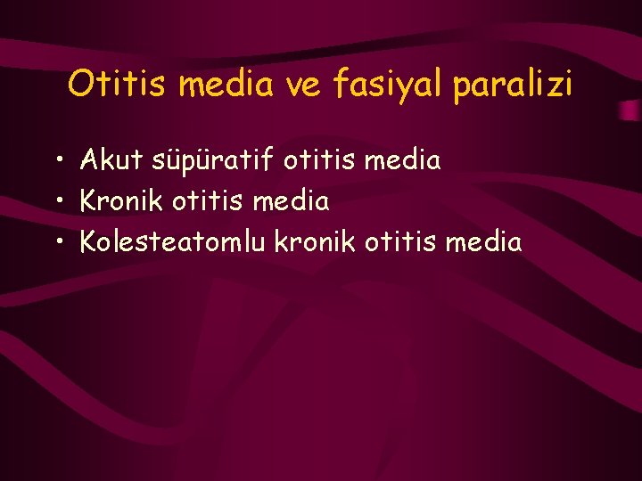 Otitis media ve fasiyal paralizi • Akut süpüratif otitis media • Kronik otitis media