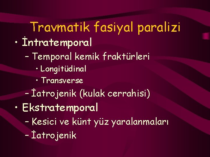 Travmatik fasiyal paralizi • İntratemporal – Temporal kemik fraktürleri • Longitüdinal • Transverse –
