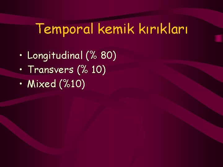 Temporal kemik kırıkları • Longitudinal (% 80) • Transvers (% 10) • Mixed (%10)