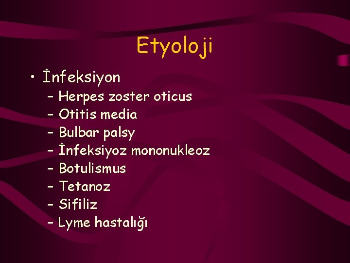 Etyoloji • İnfeksiyon – – – – Herpes zoster oticus Otitis media Bulbar palsy