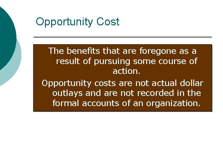 Opportunity Cost The benefits that are foregone as a result of pursuing some course